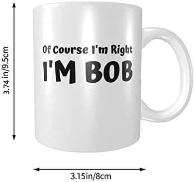 כמובן שאני צודק אני בוב ספל קפה ספל בוב אני בוב עושה בוב דברים ספל קפה ספל לאבא מהבן והבת פאפה סבא מתנה