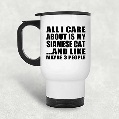 עיצוב כל מה שאכפת לי הוא החתול הסיאמי שלי, ספל נסיעות לבן 14oz כוס מבודד מפלדת אל חלד, מתנות ליום הולדת